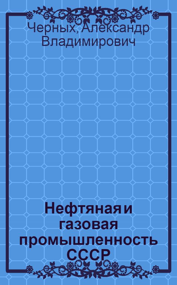 Нефтяная и газовая промышленность СССР : Учеб. пособие для экон. вузов