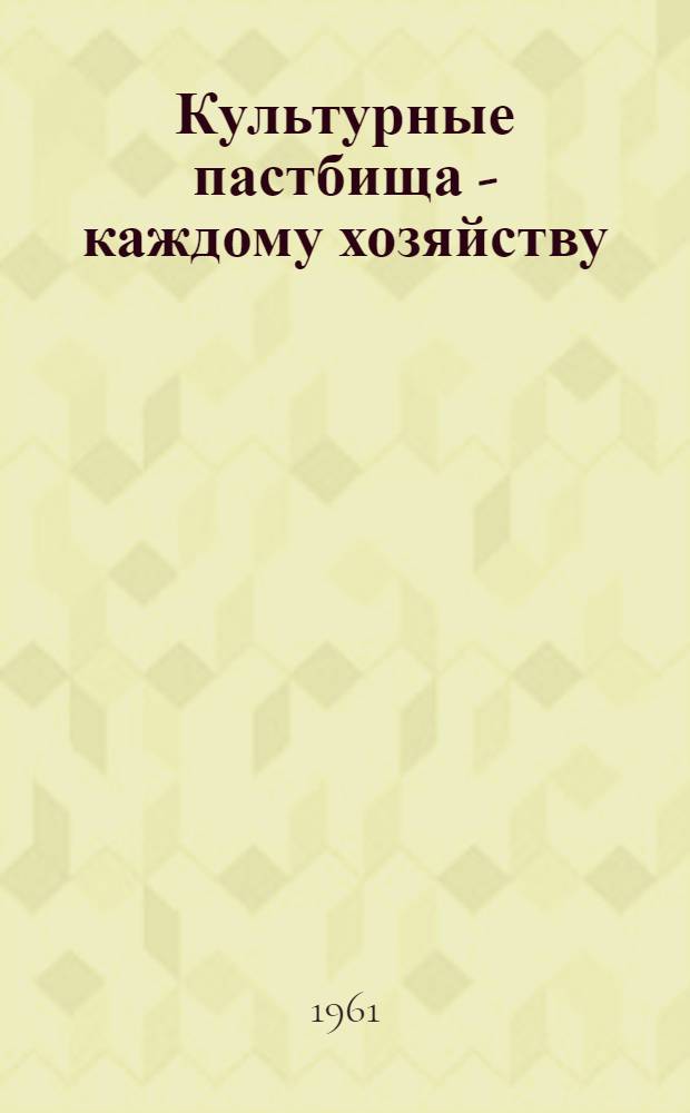 Культурные пастбища - каждому хозяйству : (Из опыта передовых колхозов и совхозов Гжат. района)