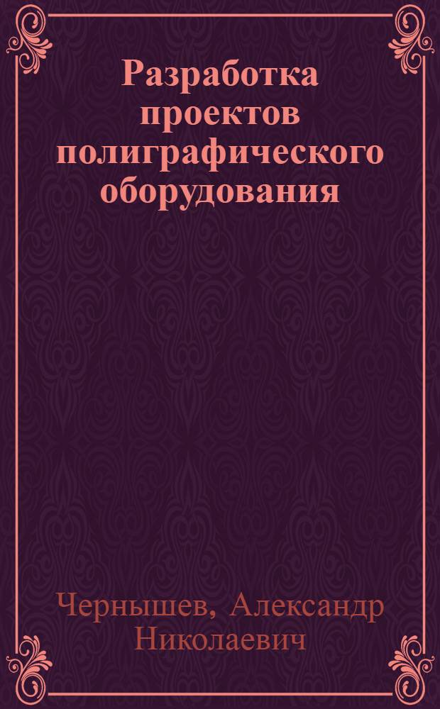 Разработка проектов полиграфического оборудования : Проектные материалы и требования к ним : Курс лекций для студентов 6-го курса мех.-машиностроит. фак. : Лекция 4