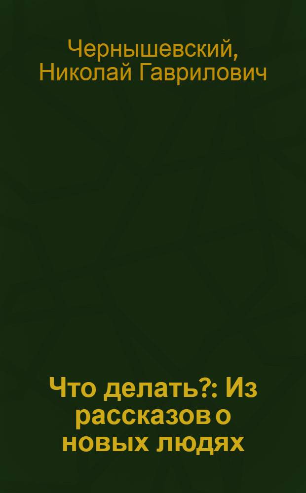 Что делать? : Из рассказов о новых людях : Роман