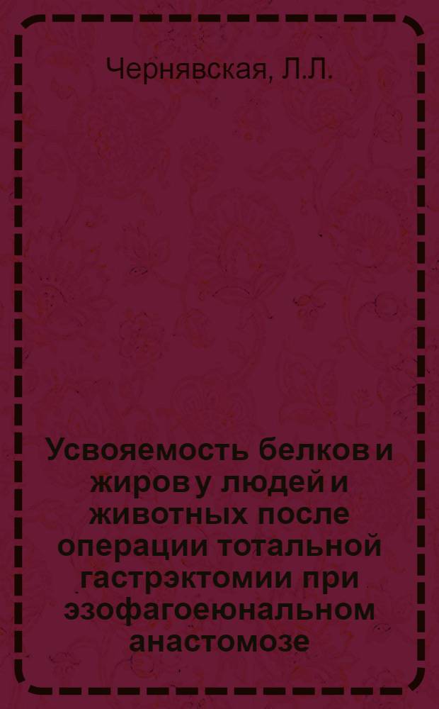 Усвояемость белков и жиров у людей и животных после операции тотальной гастрэктомии при эзофагоеюнальном анастомозе : Автореферат дис. на соискание ученой степени кандидата медицинских наук