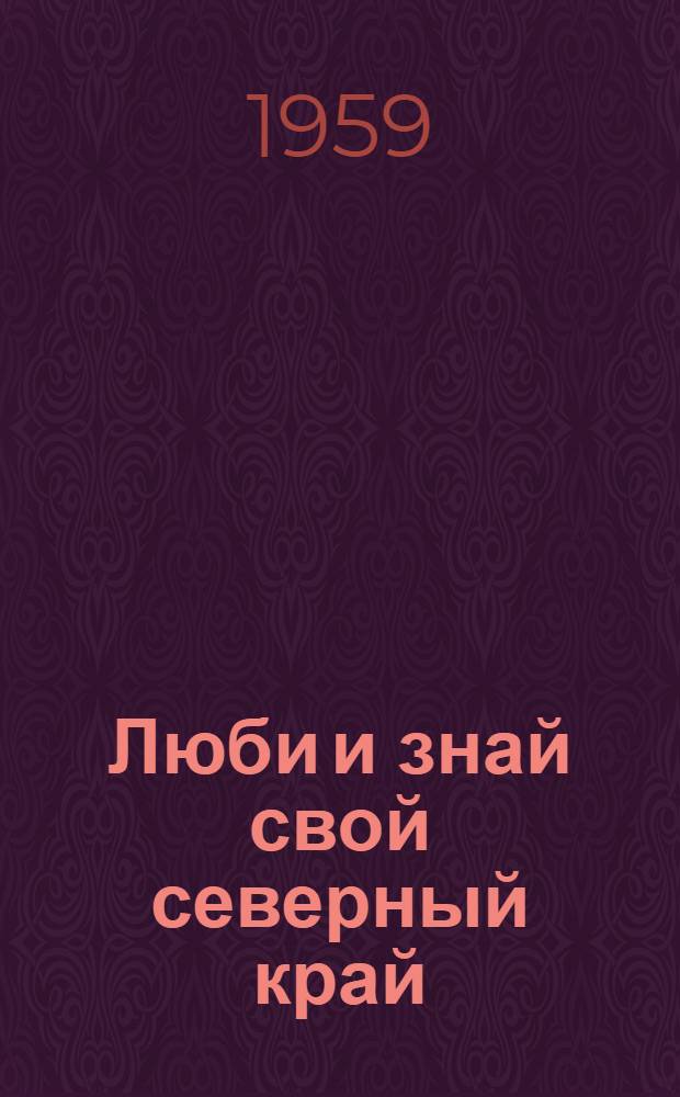 Люби и знай свой северный край : (Метод. и библиогр. материалы)
