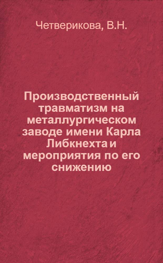 Производственный травматизм на металлургическом заводе имени Карла Либкнехта и мероприятия по его снижению : Автореферат дис. на соискание ученой степени доктора медицинских наук