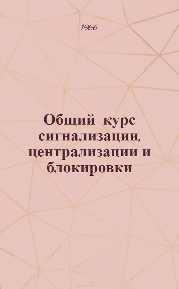 Общий курс сигнализации, централизации и блокировки : Учебник для техникумов специальности "Проводная связь"