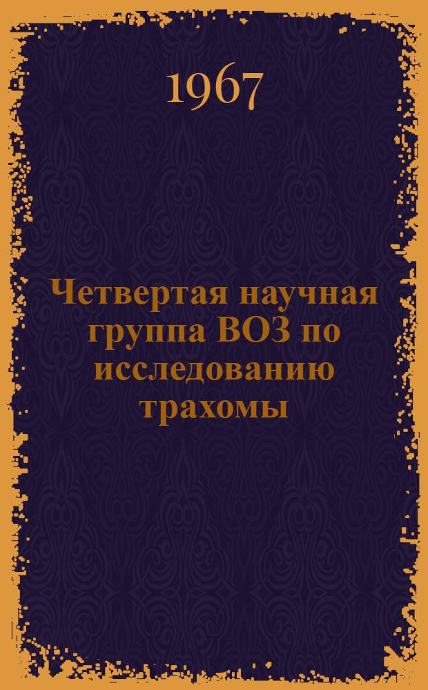 Четвертая научная группа ВОЗ по исследованию трахомы : Доклад : Пер. с англ.