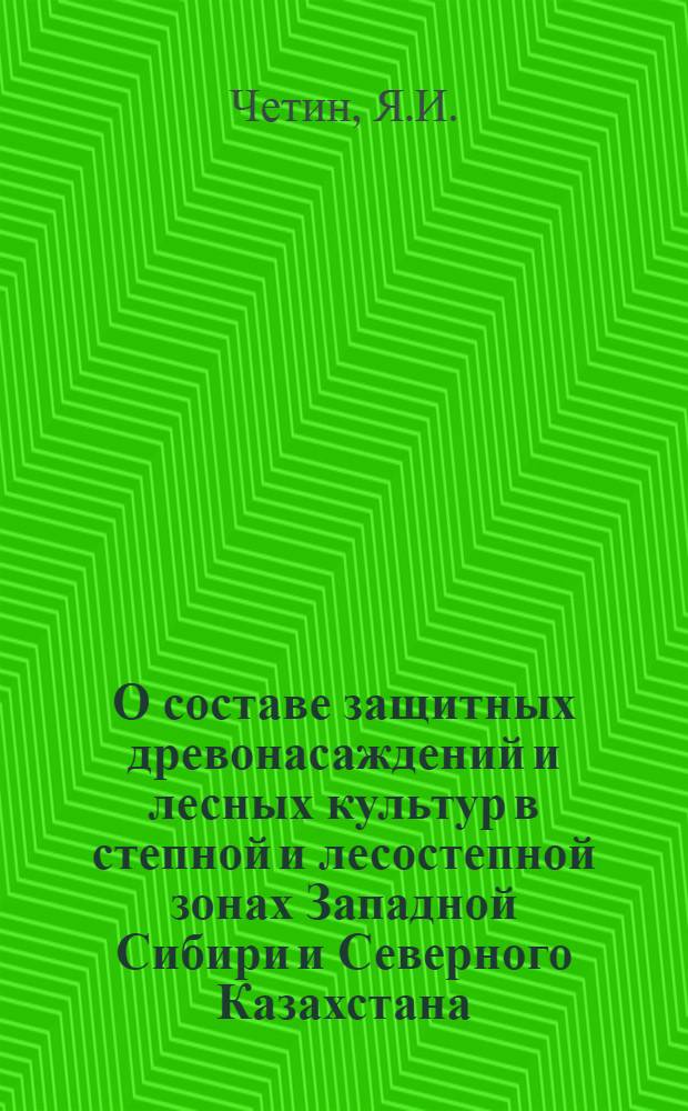 О составе защитных древонасаждений и лесных культур в степной и лесостепной зонах Западной Сибири и Северного Казахстана