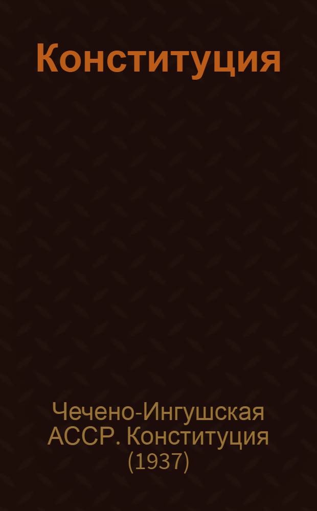 Конституция (основной закон) Чечено-Ингушской Автономной Советской Социалистической Республики