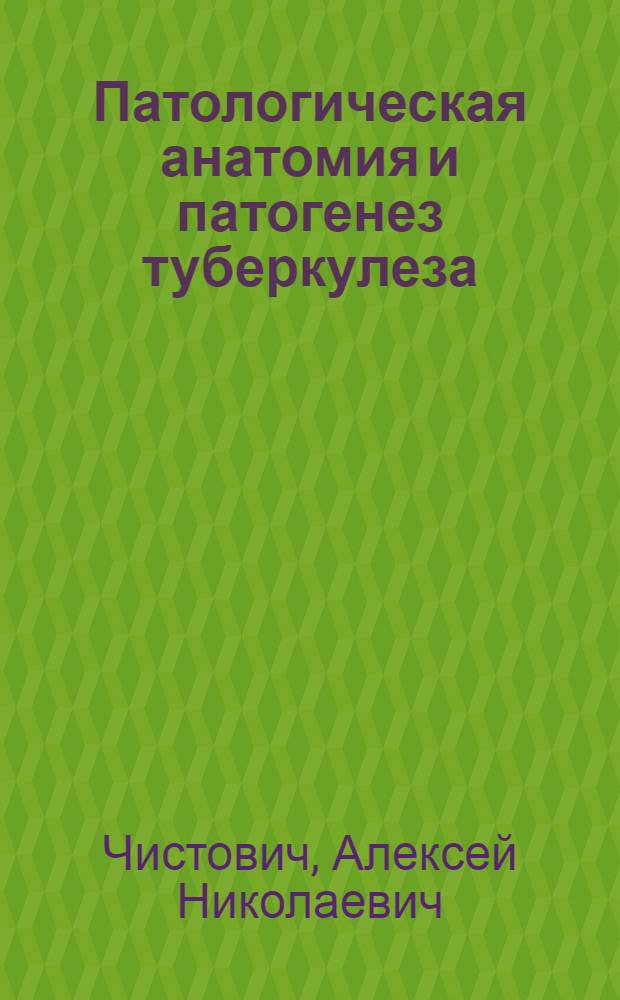 Патологическая анатомия и патогенез туберкулеза : (Очерки)