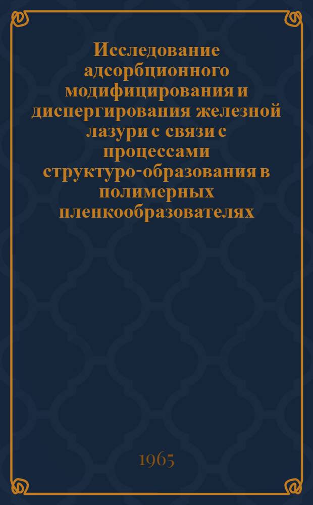 Исследование адсорбционного модифицирования и диспергирования железной лазури с связи с процессами структуро-образования в полимерных пленкообразователях : Автореферат дис. на соискание ученой степени кандидата химических наук