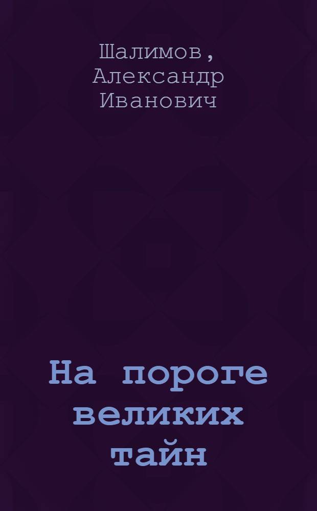 На пороге великих тайн : Рассказы и очерки