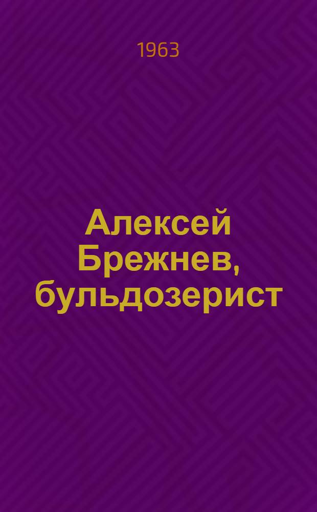 Алексей Брежнев, бульдозерист : УНР-296 треста "Трансспецстрой"