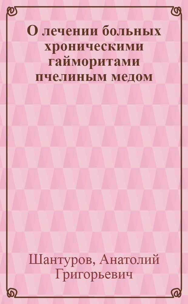 О лечении больных хроническими гайморитами пчелиным медом : Автореферат дис. на соискание ученой степени кандидата медицинских наук