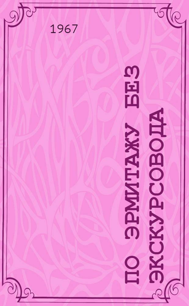 По Эрмитажу без экскурсовода : Очерк-путеводитель