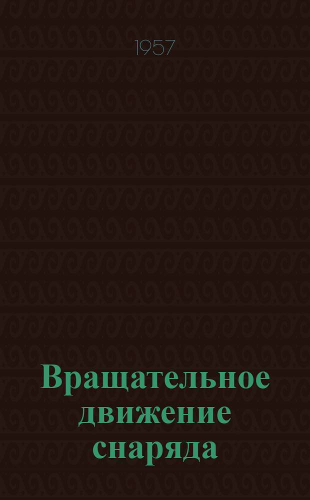 Вращательное движение снаряда : Доп. главы к учебнику Внешняя баллистика ч. 2. М., 1954