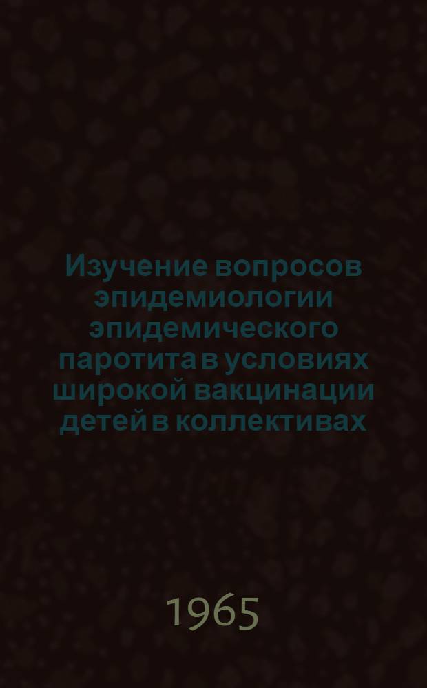 Изучение вопросов эпидемиологии эпидемического паротита в условиях широкой вакцинации детей в коллективах : Автореферат дис. на соискание ученой степени кандидата медицинских наук