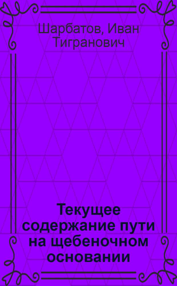 Текущее содержание пути на щебеночном основании : (Опыт путейцев Клинской дистанции Октябрьской дороги)