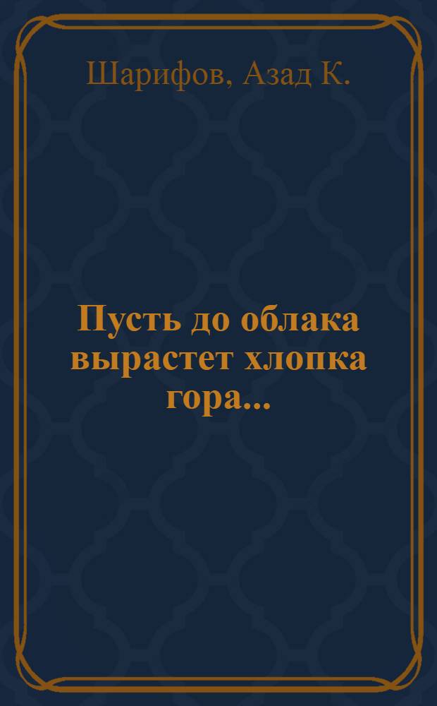 Пусть до облака вырастет хлопка гора... : О механике-водителе хлопкоуборочной машины С. Казиевой