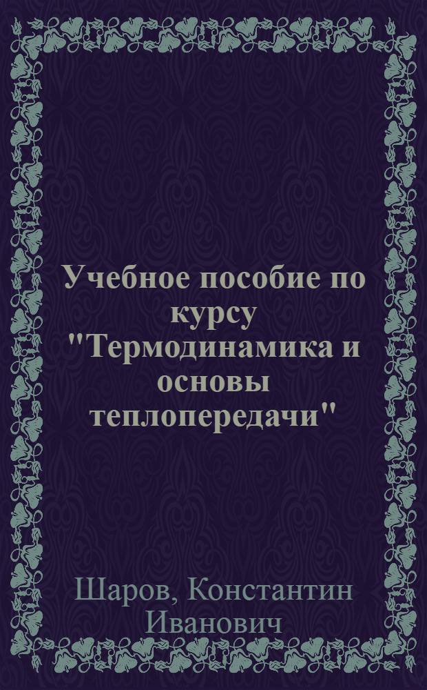 Учебное пособие по курсу "Термодинамика и основы теплопередачи" : Для студентов заоч. отд-ния по специальности "Механизация и электрификация сел. хозяйства"