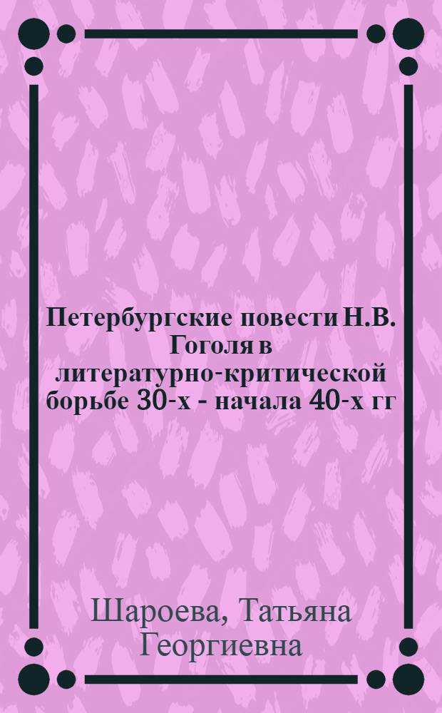 Петербургские повести Н.В. Гоголя в литературно-критической борьбе 30-х - начала 40-х гг. XIX века : Автореферат дис. нас соискание ученой степени кандидата филологических наук