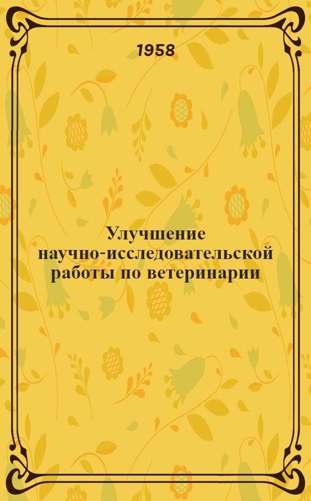 Улучшение научно-исследовательской работы по ветеринарии : Внедрение достижений ветеринарной науки в практику. Издательская деятельность. Ветеринарная пропаганда