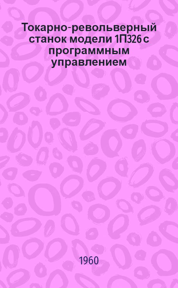 Токарно-револьверный станок модели 1П326 с программным управлением