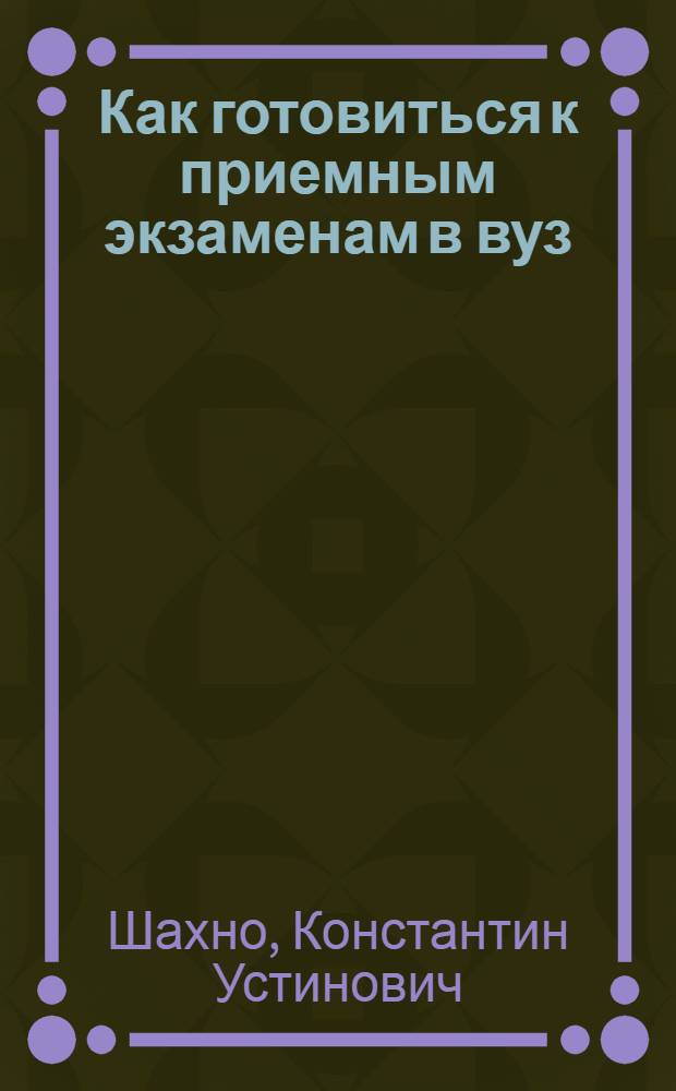 Как готовиться к приемным экзаменам в вуз : Математика