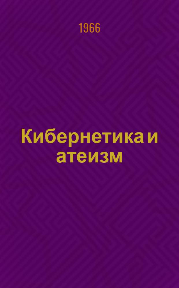 Кибернетика и атеизм : (Что дает кибернетика для критики религии?)