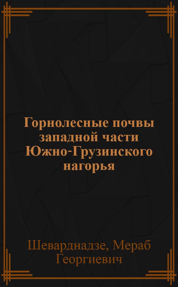 Горнолесные почвы западной части Южно-Грузинского нагорья : Автореферат дис. работы на соискание ученой степени кандидата биологических наук