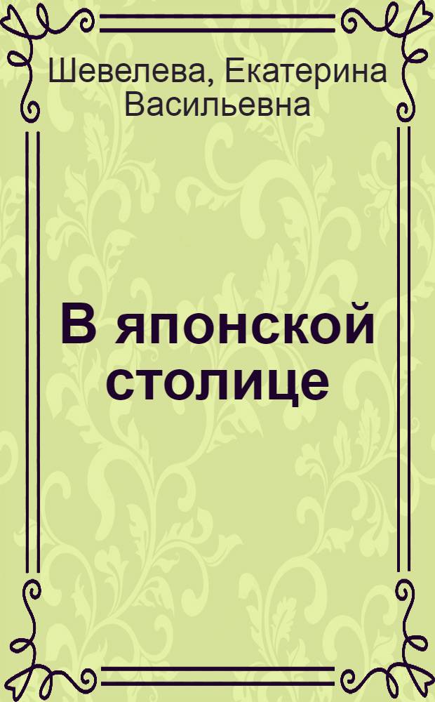 В японской столице : Для сред. и ст. школьного возраста