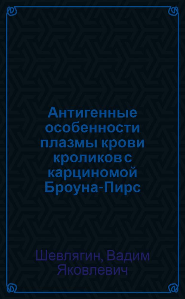 Антигенные особенности плазмы крови кроликов с карциномой Броуна-Пирс : Автореферат дис. на соискание ученой степени кандидата медицинских наук