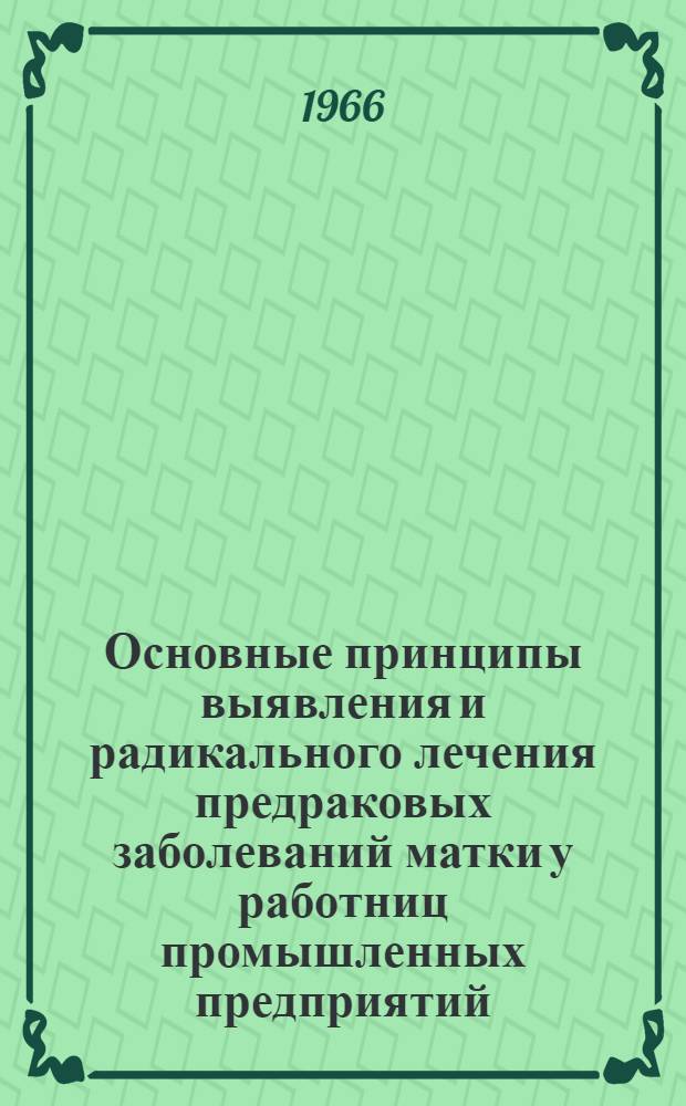 Основные принципы выявления и радикального лечения предраковых заболеваний матки у работниц промышленных предприятий : Автореферат дис. на соискание ученой степени кандидата медицинских наук