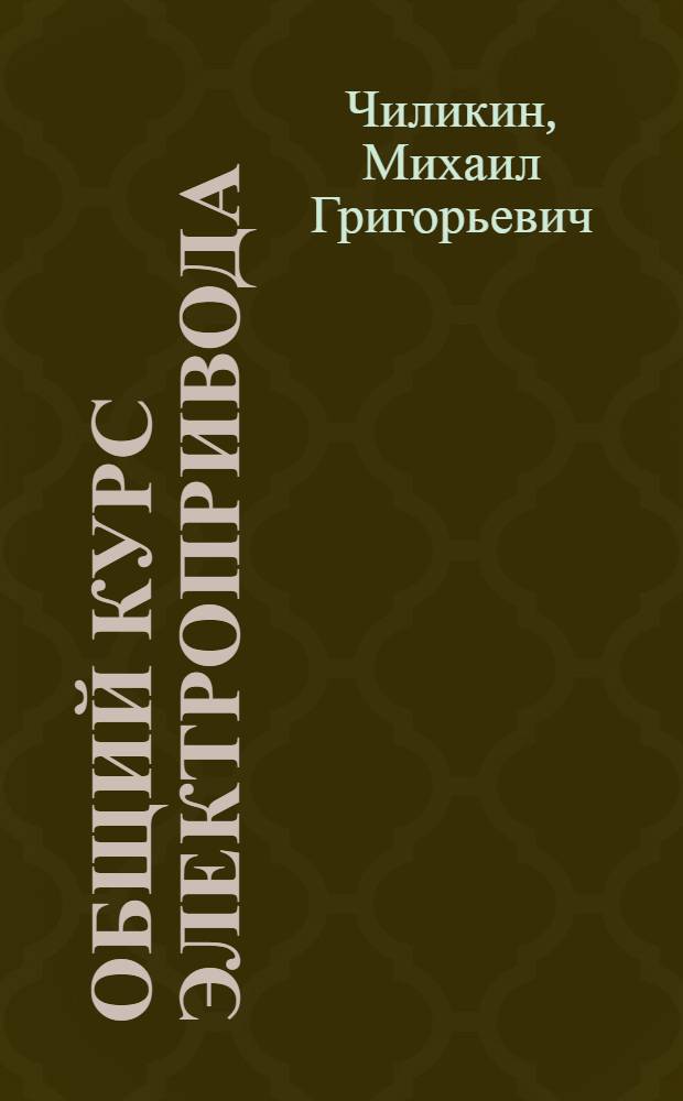 Общий курс электропривода : Для студентов энерг., электротехн., политехн. вузов и фак.
