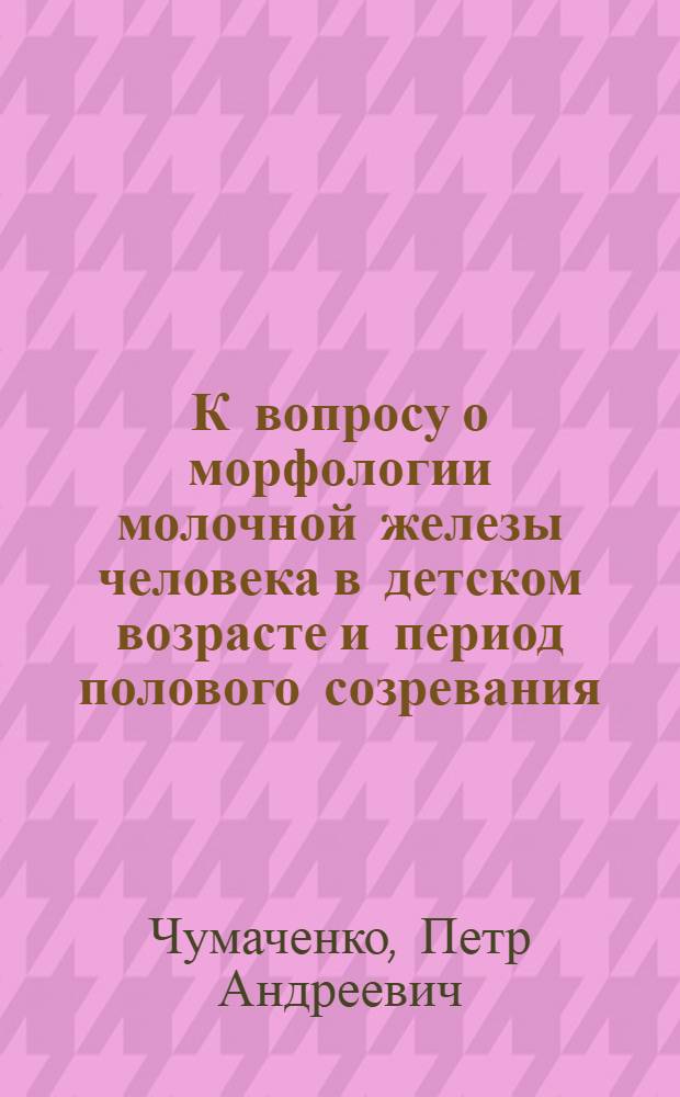 К вопросу о морфологии молочной железы человека в детском возрасте и период полового созревания : Автореферат дис. на соискание ученой степени кандидата медицинских наук