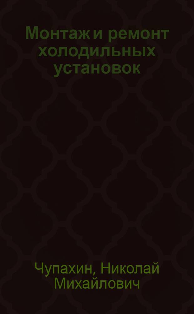 Монтаж и ремонт холодильных установок : Учебник для холодильных отд-ний торг. техникумов