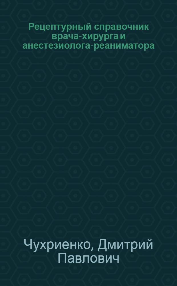 Рецептурный справочник врача-хирурга и анестезиолога-реаниматора