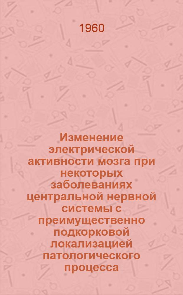 Изменение электрической активности мозга при некоторых заболеваниях центральной нервной системы с преимущественно подкорковой локализацией патологического процесса : Автореферат дис. на соискание ученой степени кандидата медицинских наук