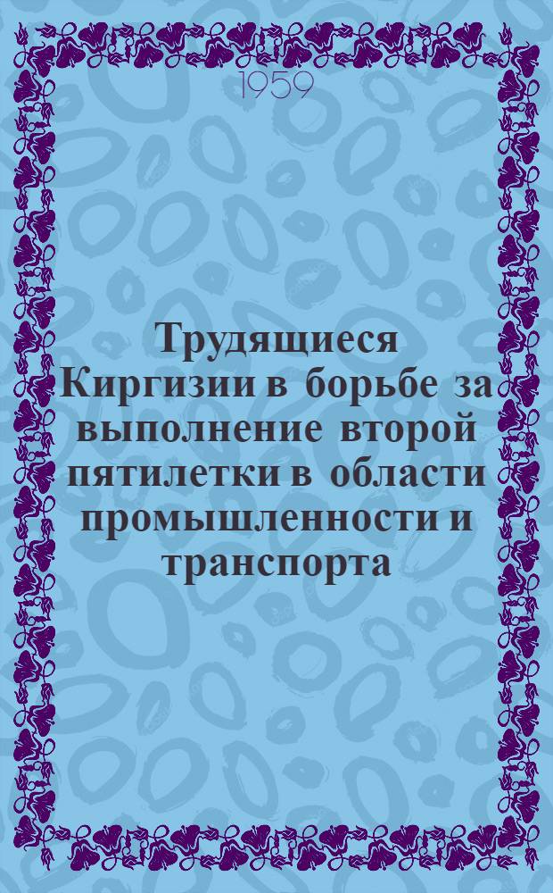 Трудящиеся Киргизии в борьбе за выполнение второй пятилетки в области промышленности и транспорта. (1933-1937)