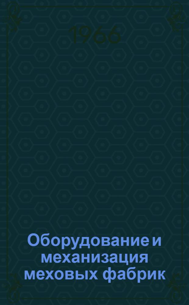 Оборудование и механизация меховых фабрик : Учебник для техникумов легкой пром-сти