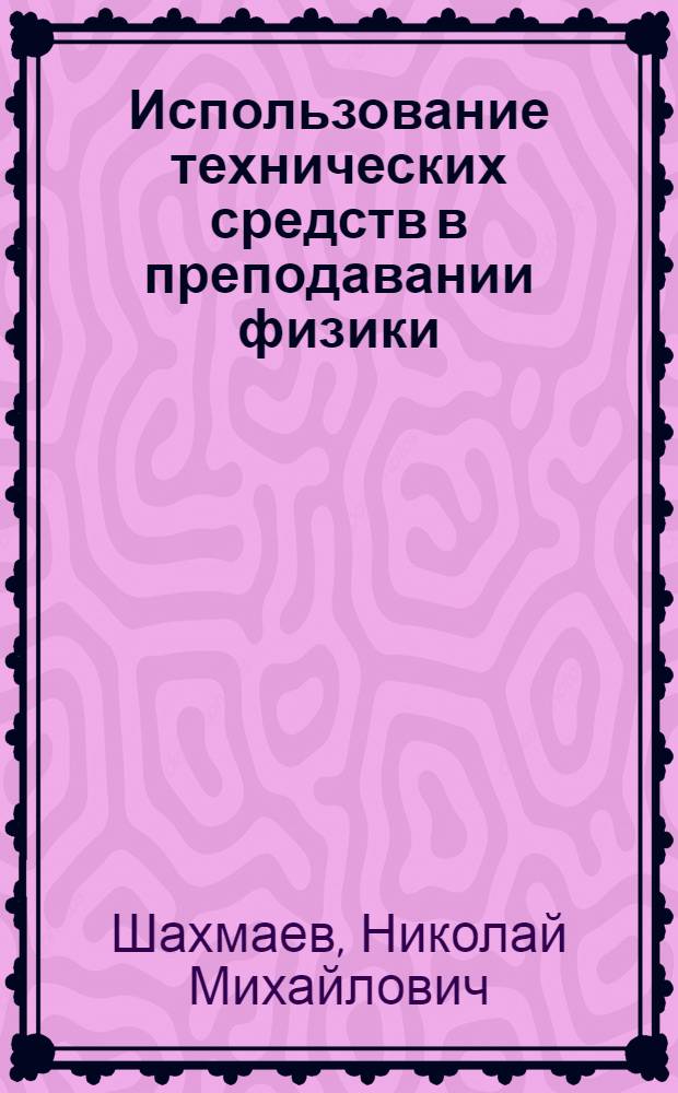 Использование технических средств в преподавании физики : Кино, радио, телевидение и обучающие устройства