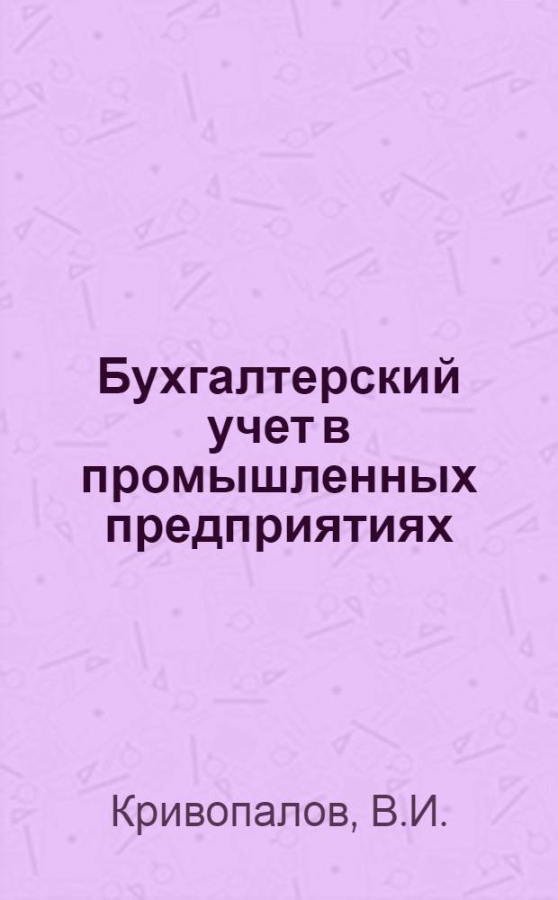 Бухгалтерский учет в промышленных предприятиях : Учебник для подготовки и повышения квалификации бухгалтеров пром. предприятий