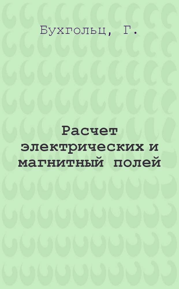Расчет электрических и магнитный полей : Пер. с нем