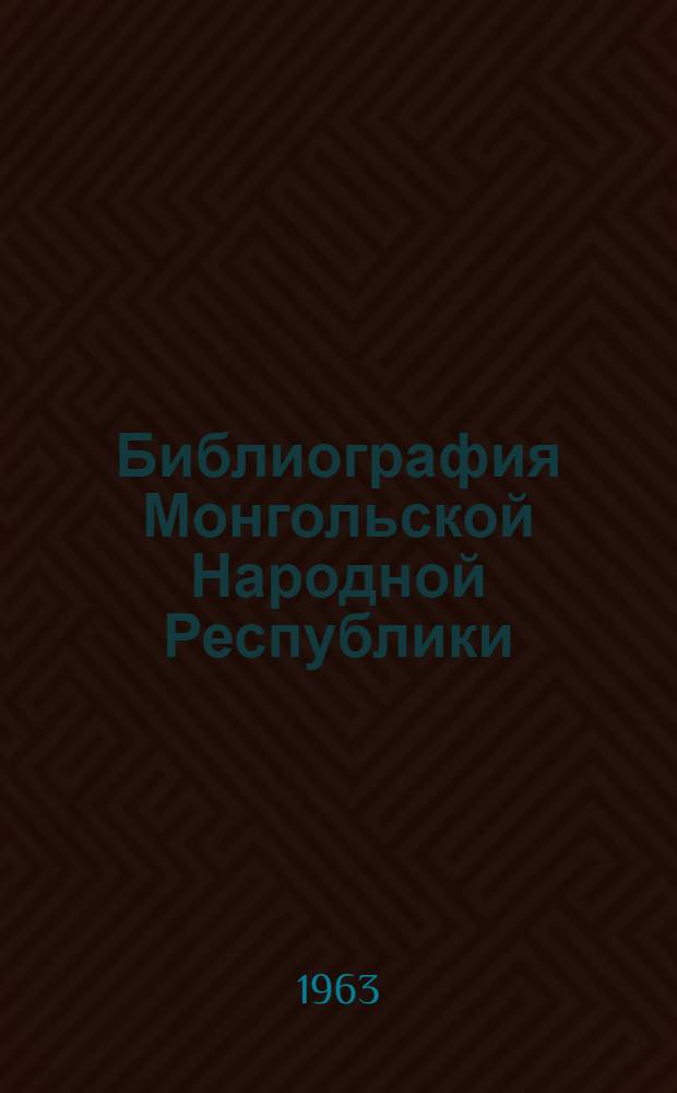 Библиография Монгольской Народной Республики : Книги и статьи на рус. яз. (1951-1961)