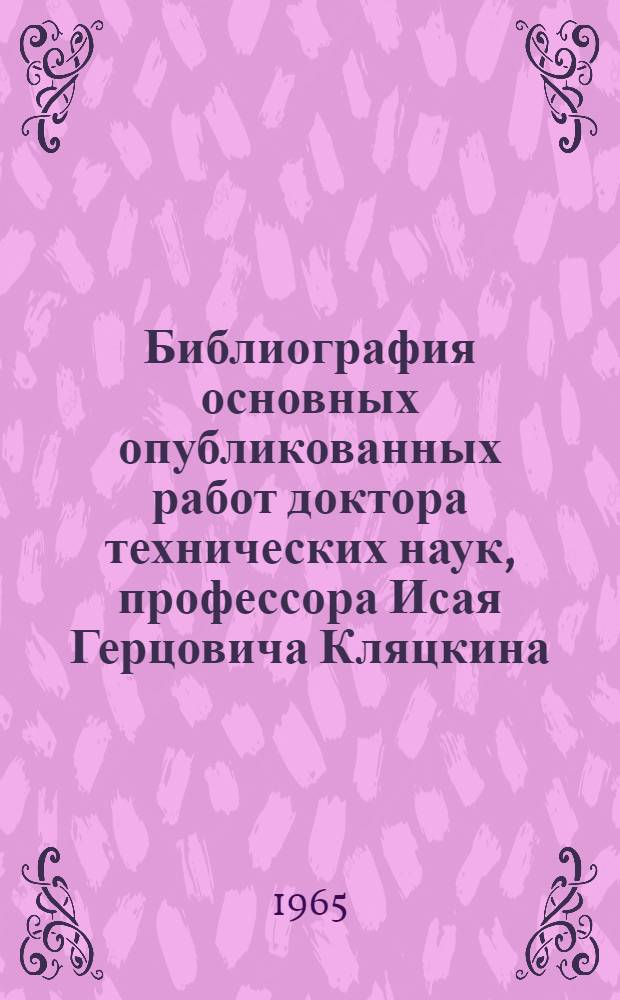 Библиография основных опубликованных работ доктора технических наук, профессора Исая Герцовича Кляцкина : К 70-летию со дня рождения и 45-летию науч.-пед. деятельности