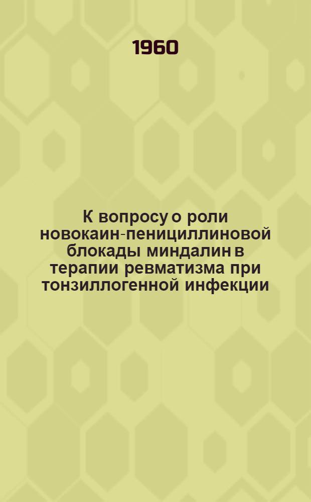 К вопросу о роли новокаин-пенициллиновой блокады миндалин в терапии ревматизма при тонзиллогенной инфекции : Автореферат дис. на соискание ученой степени кандидата медицинских наук