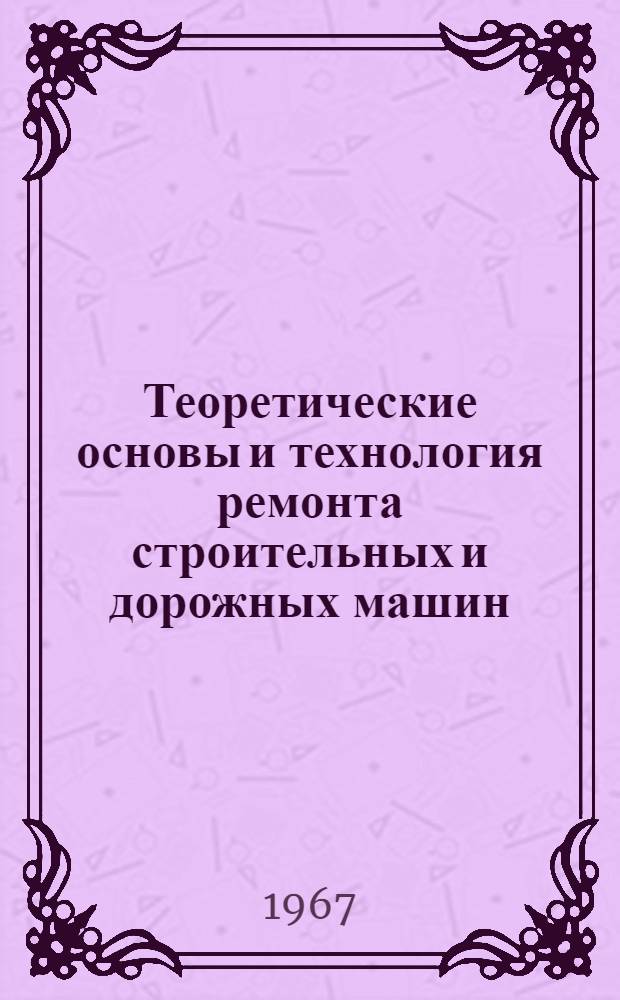 Теоретические основы и технология ремонта строительных и дорожных машин : Метод. пособие для студентов НИИЖТа