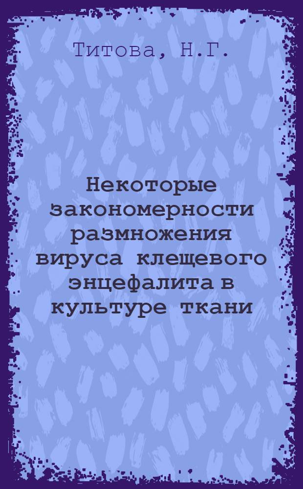 Некоторые закономерности размножения вируса клещевого энцефалита в культуре ткани : Автореферат дис. на соискание ученой степени кандидата медицинских наук