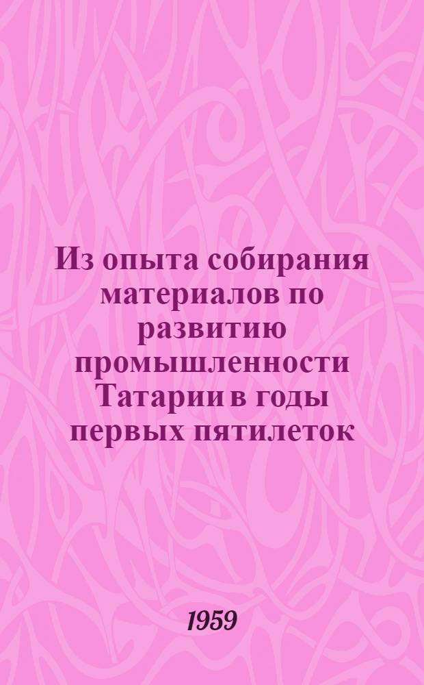 Из опыта собирания материалов по развитию промышленности Татарии в годы первых пятилеток. (1928-1941 гг.)