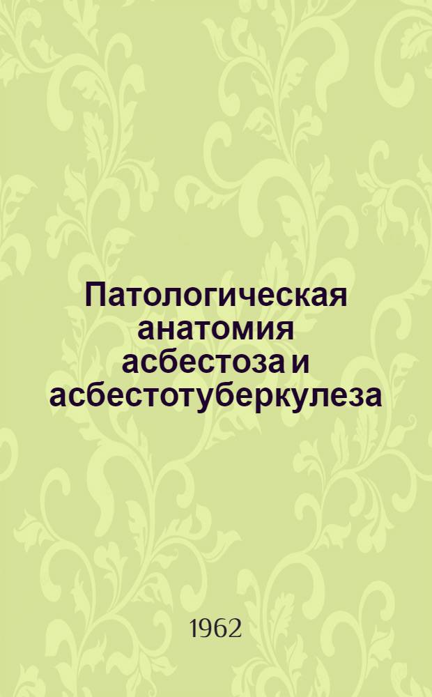 Патологическая анатомия асбестоза и асбестотуберкулеза : Автореферат дис. на соискание ученой степени кандидата медицинских наук