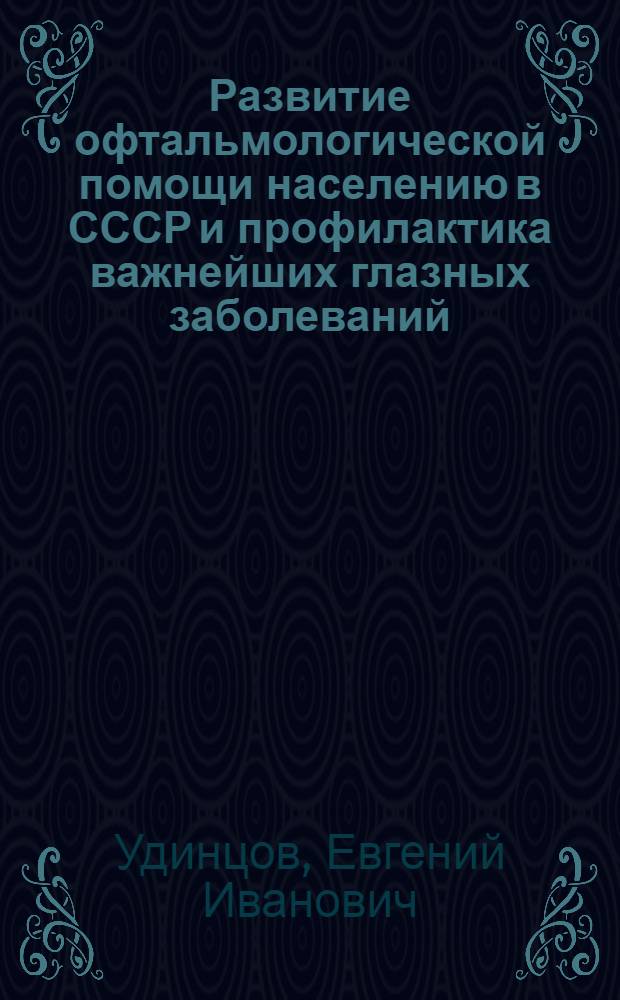 Развитие офтальмологической помощи населению в СССР и профилактика важнейших глазных заболеваний : Автореферат дис. на соискание ученой степени доктора медицинских наук