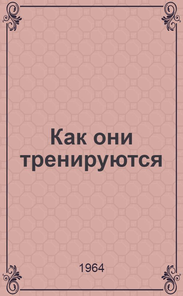Как они тренируются : Сокр. пер. с англ.